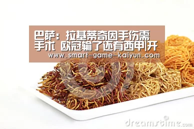 巴萨:拉基蒂奇因手伤需手术 欧冠输了还有西甲|开元(图2) 开元棋牌